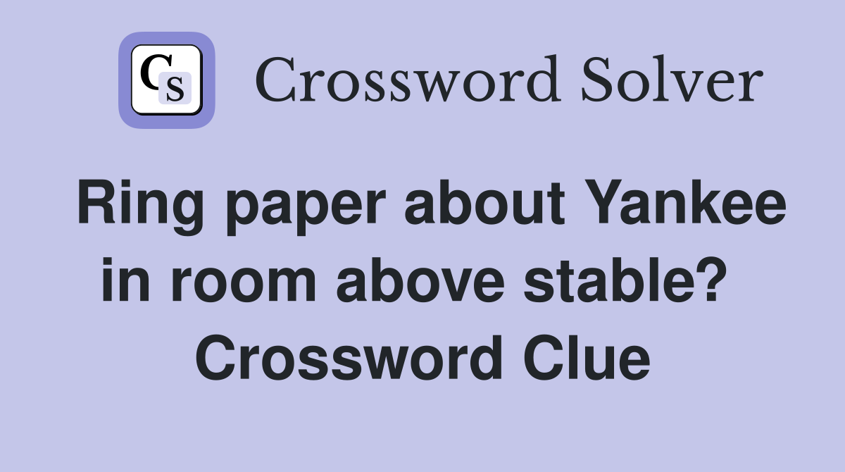 Ring paper about Yankee in room above stable?  Crossword Clue