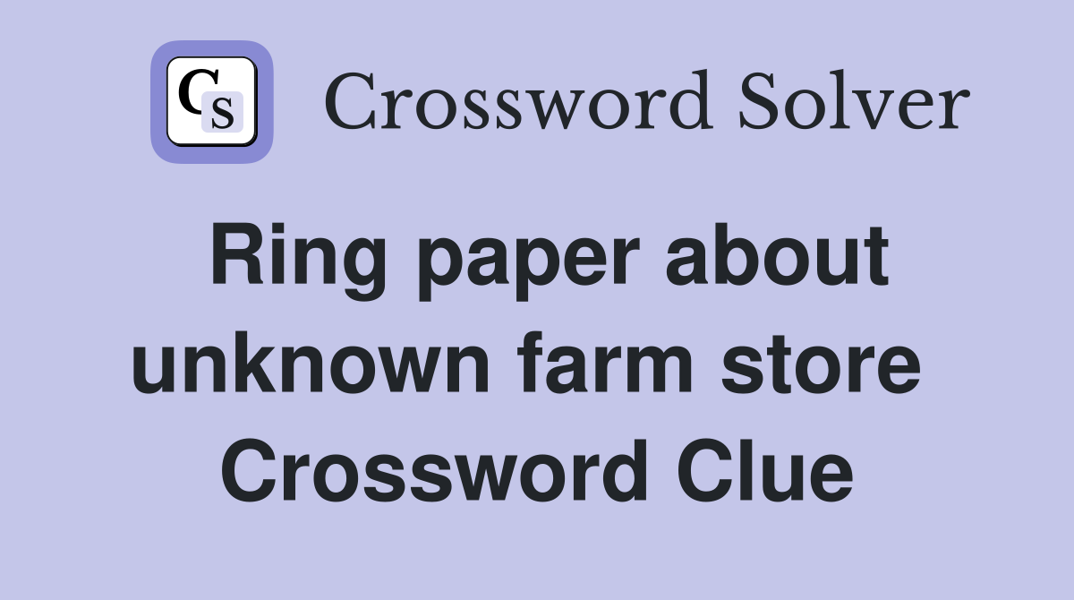 Ring paper about unknown farm store  Crossword Clue