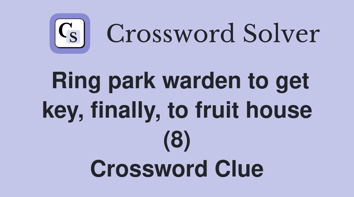 Ring park warden to get key, finally, to fruit house (8) Crossword Clue