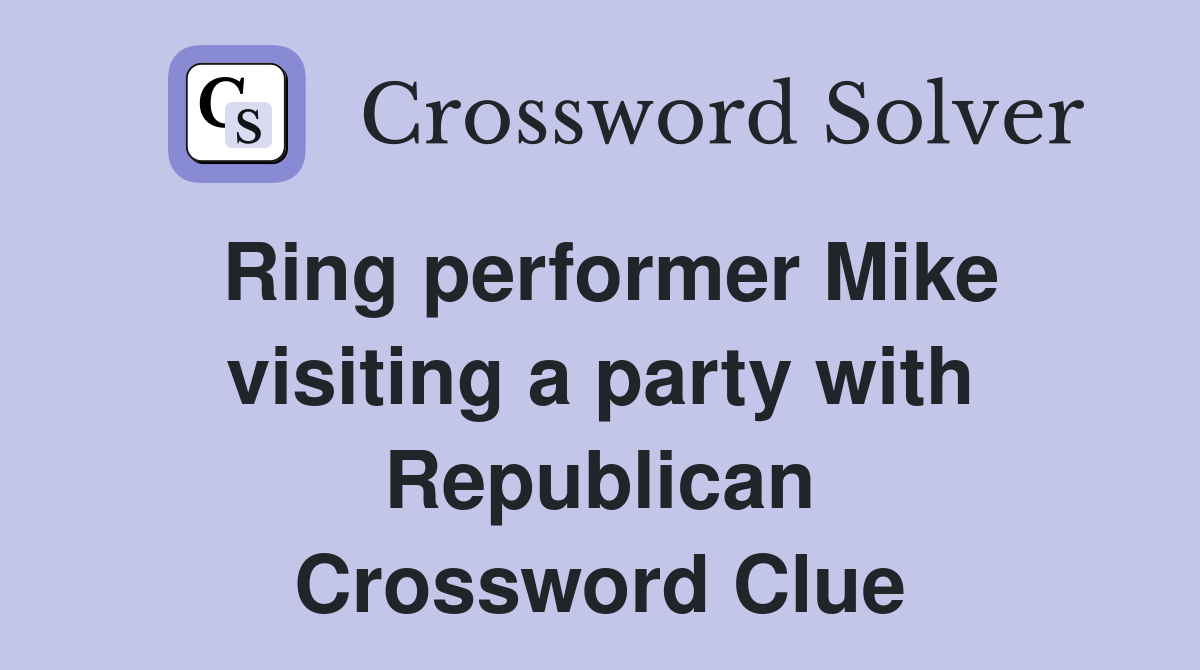 Ring performer Mike visiting a party with Republican Crossword Clue