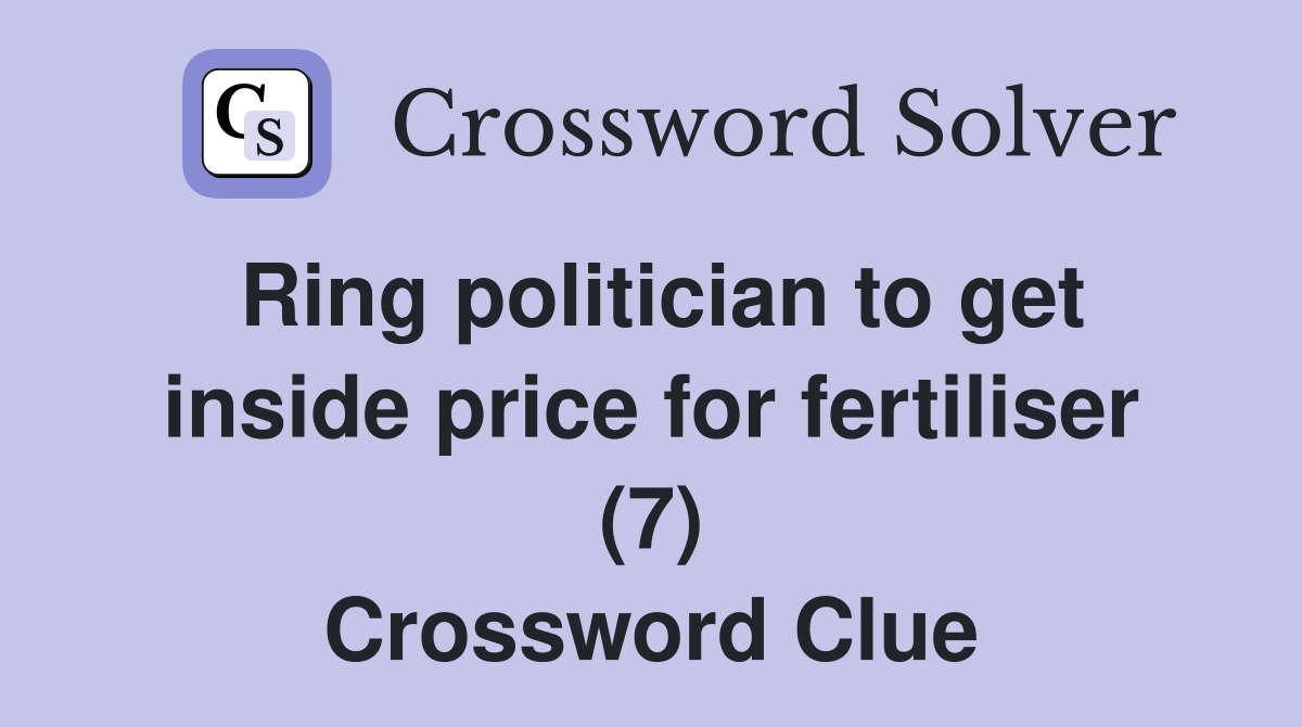 Ring politician to get inside price for fertiliser (7) Crossword Clue