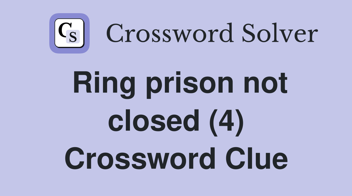 Ring prison not closed (4) Crossword Clue