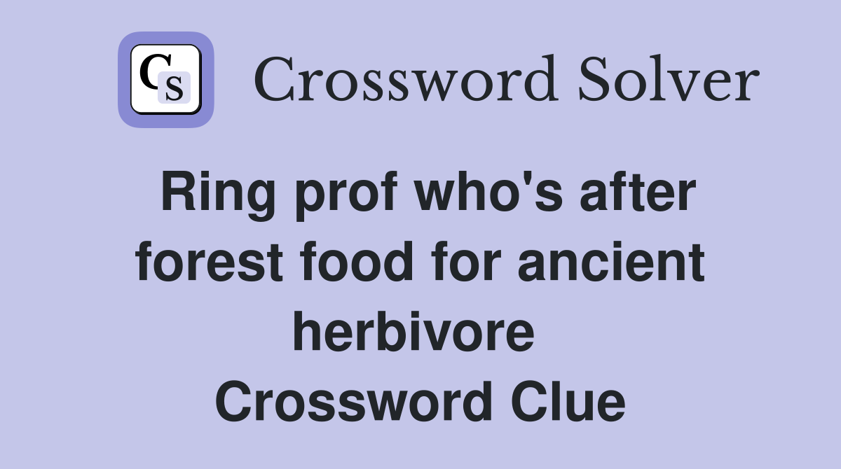 Ring prof who's after forest food for ancient herbivore  Crossword Clue