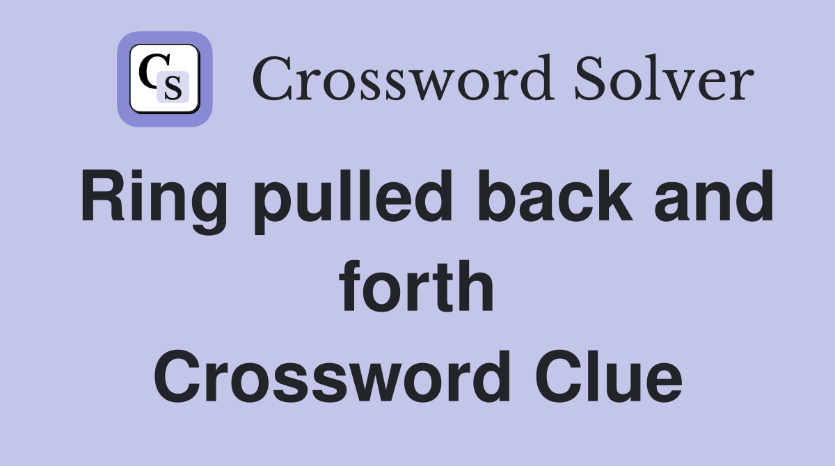 Ring pulled back and forth Crossword Clue