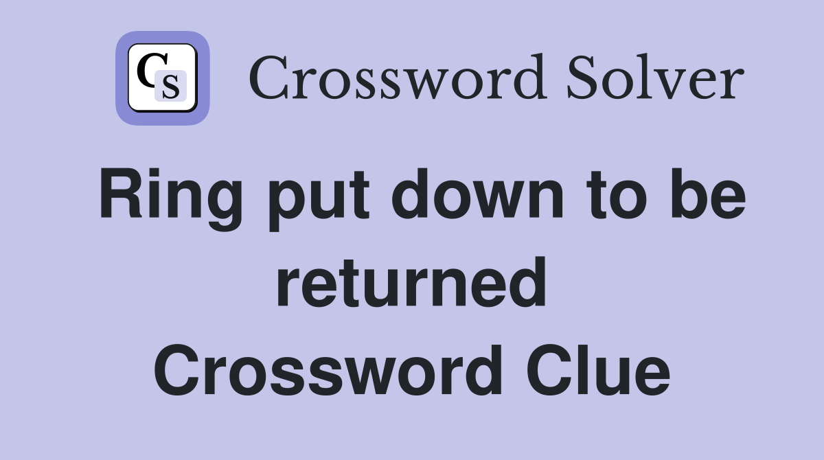 Ring put down to be returned Crossword Clue