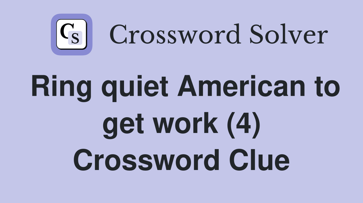 Ring quiet American to get work (4) Crossword Clue
