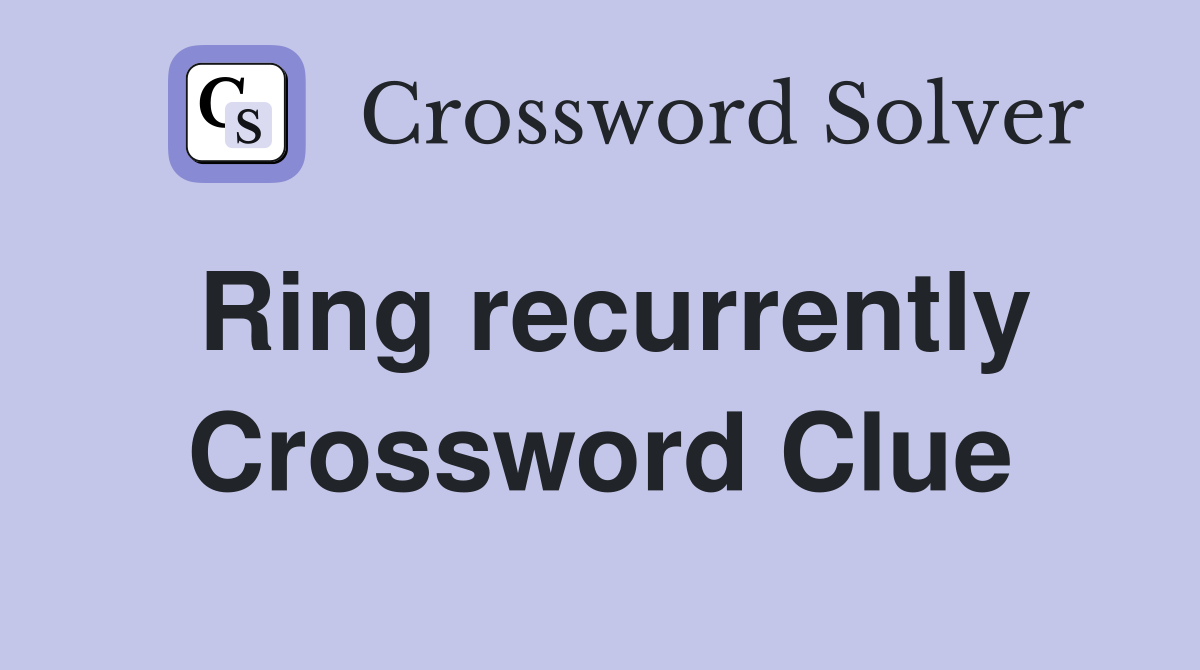 Ring recurrently Crossword Clue