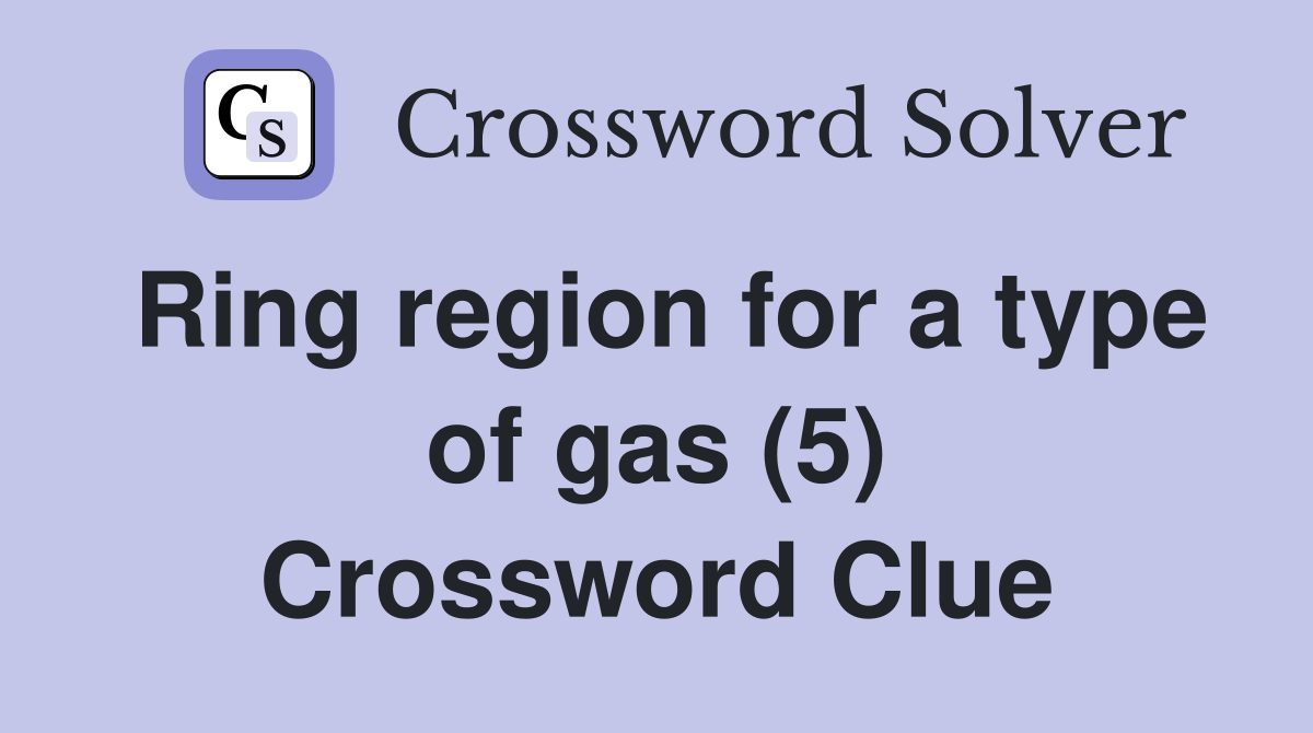 Ring region for a type of gas (5) Crossword Clue