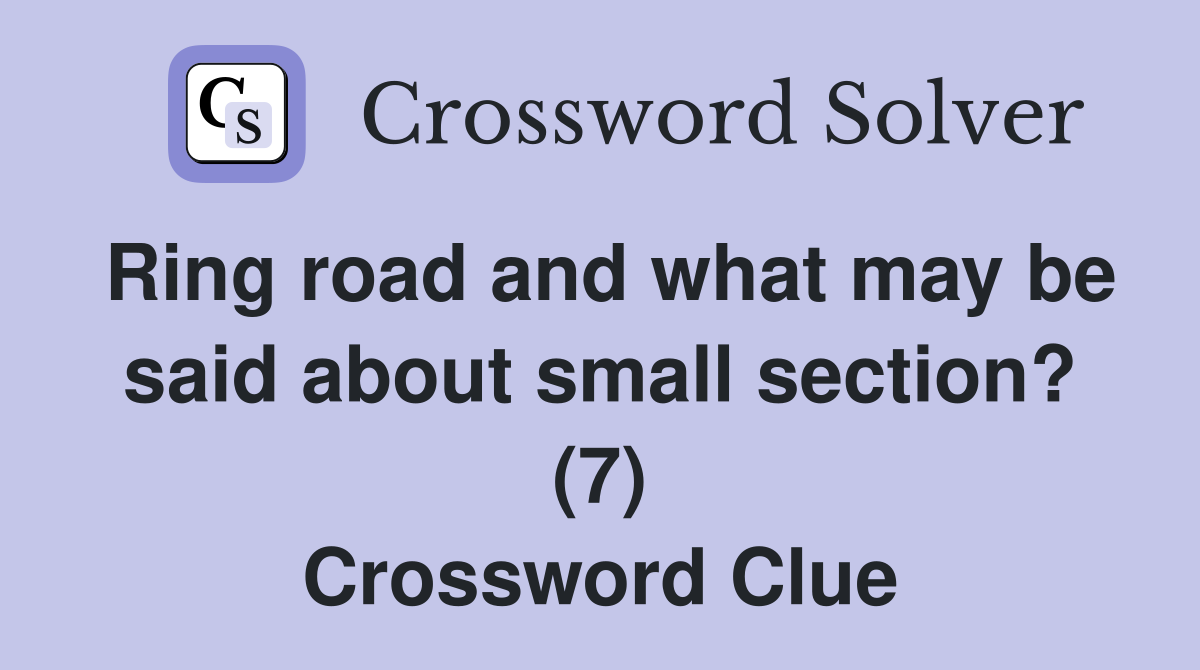 Ring road and what may be said about small section? (7) Crossword Clue