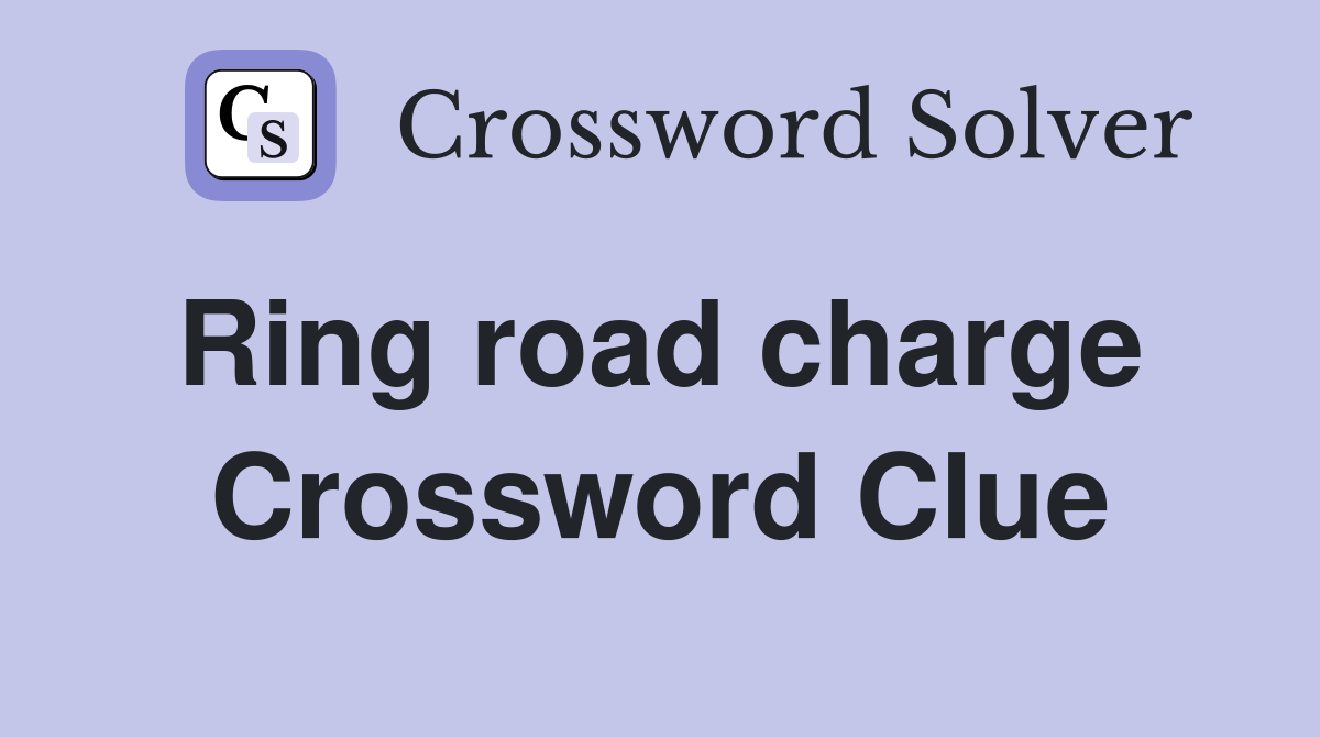 Ring road charge  Crossword Clue