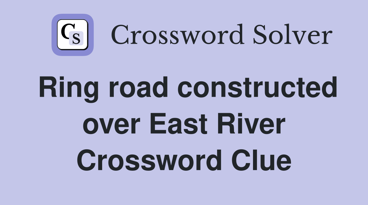 Ring road constructed over East River Crossword Clue