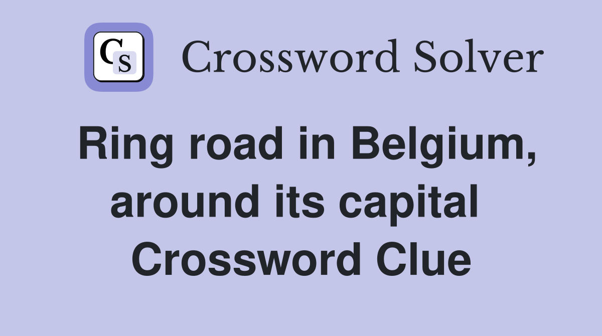 Ring road in Belgium, around its capital  Crossword Clue
