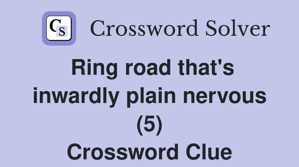 Ring road that's inwardly plain nervous (5) Crossword Clue