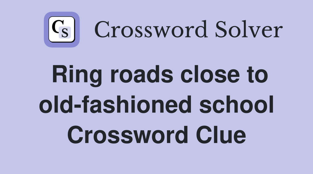Ring roads close to old-fashioned school Crossword Clue