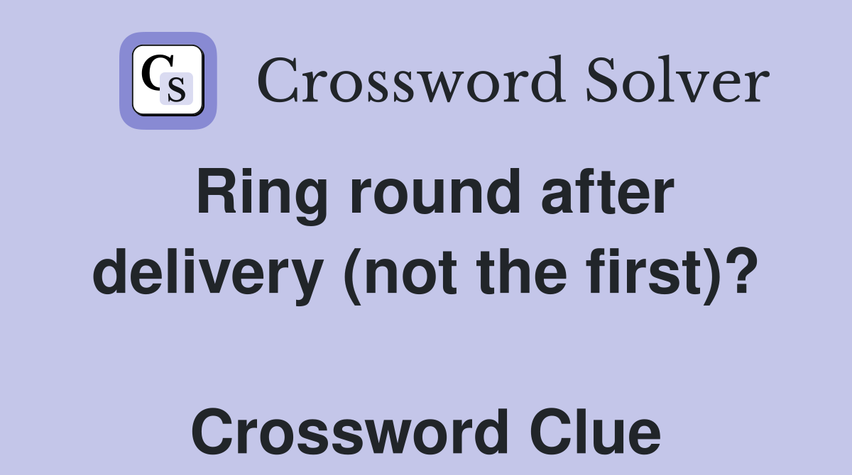 Ring round after delivery (not the first)?  Crossword Clue