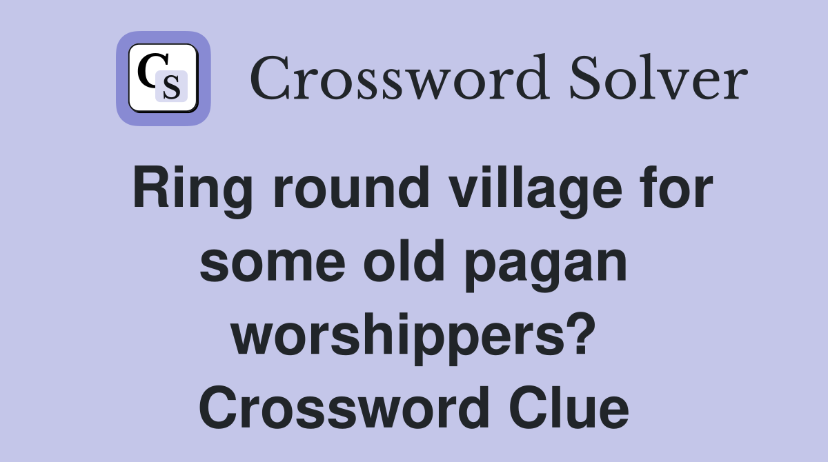 Ring round village for some old pagan worshippers? Crossword Clue