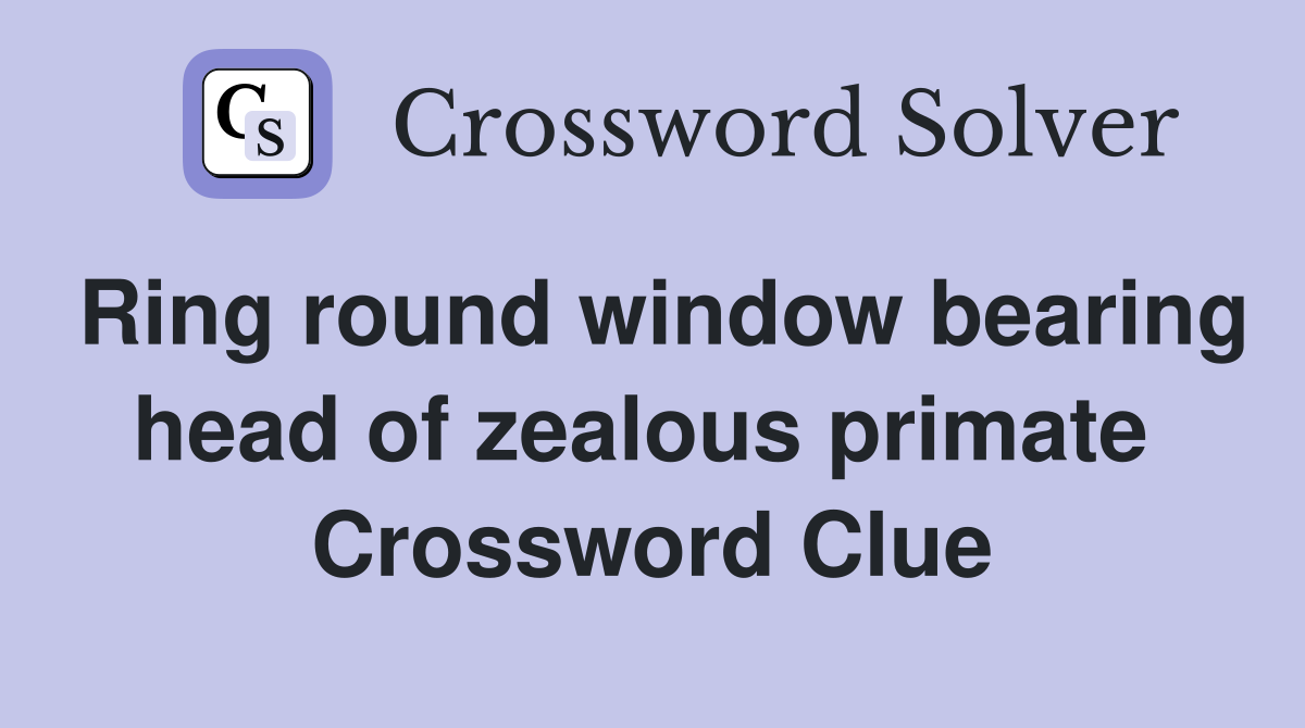 Ring round window bearing head of zealous primate  Crossword Clue