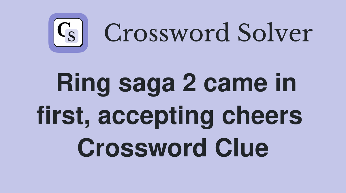 Ring saga 2 came in first, accepting cheers  Crossword Clue