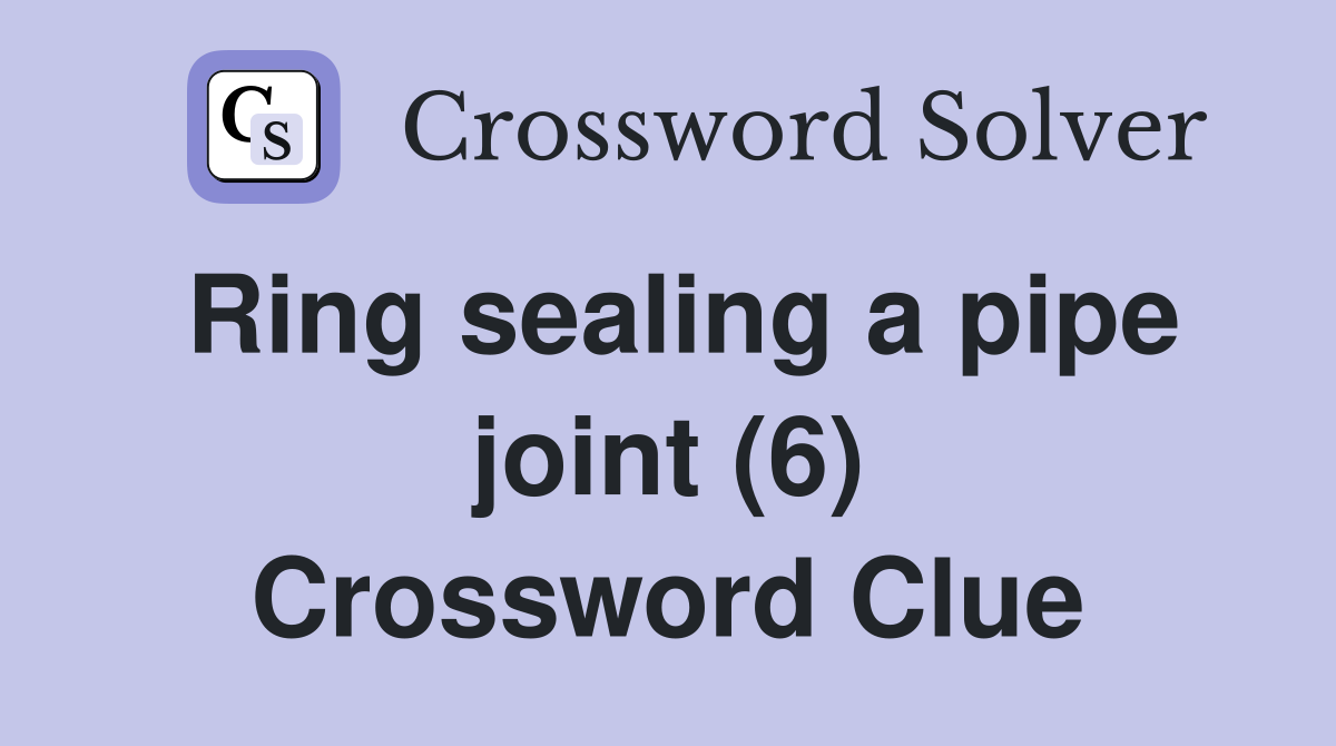 Ring sealing a pipe joint (6) Crossword Clue