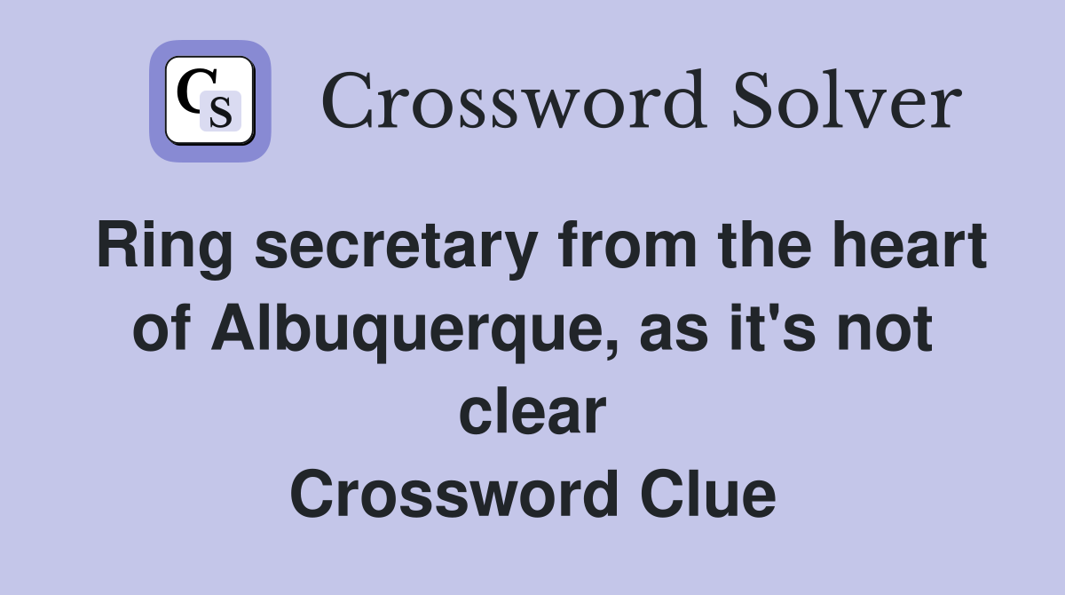 Ring secretary from the heart of Albuquerque, as it's not clear Crossword Clue