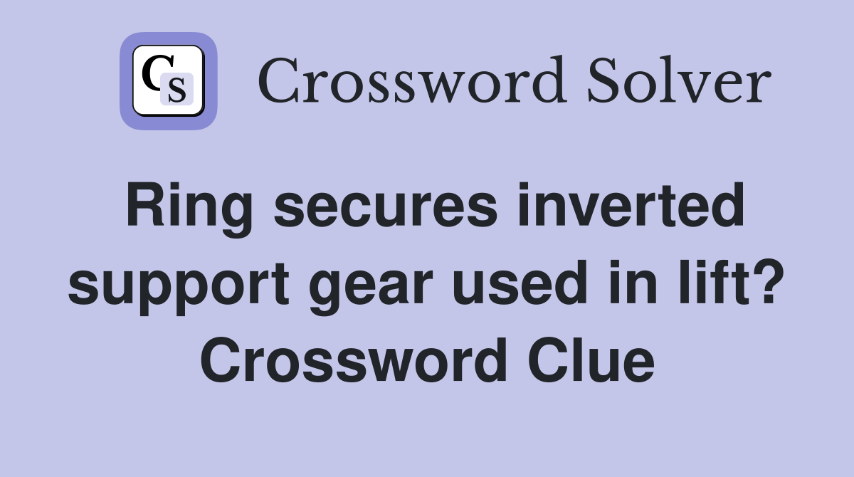 Ring secures inverted support gear used in lift? Crossword Clue