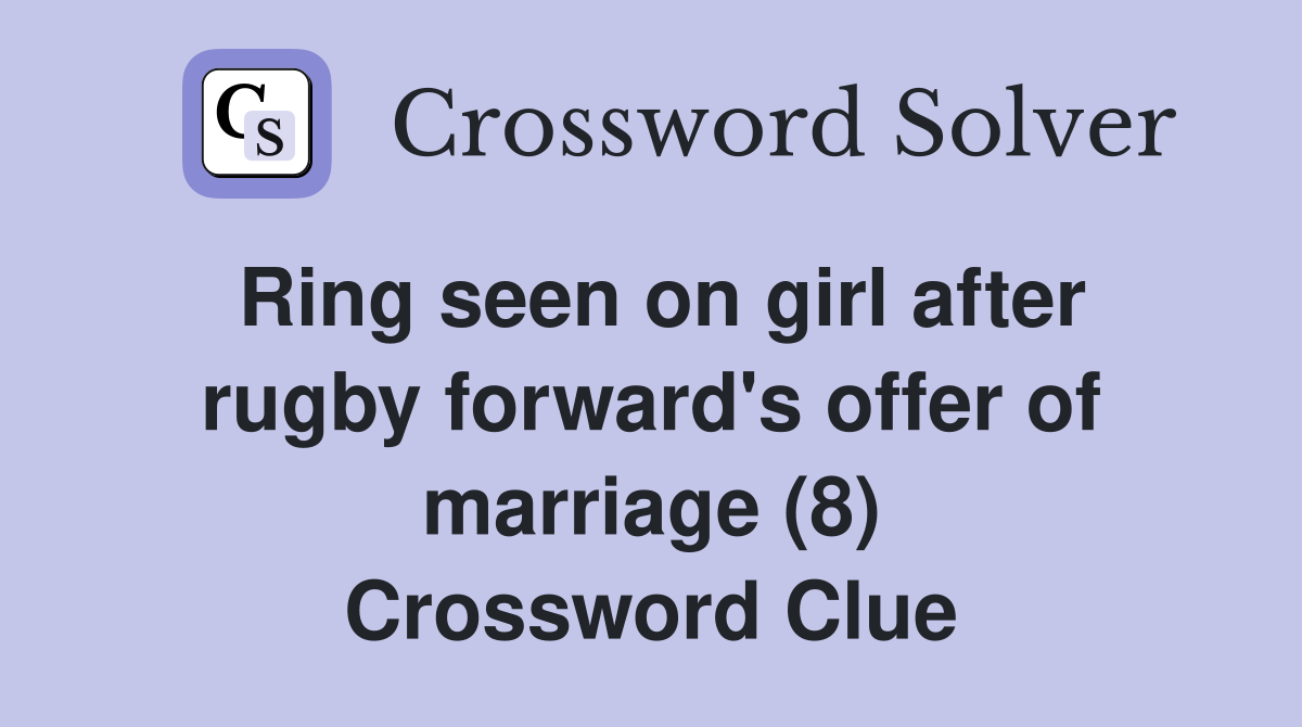 Ring seen on girl after rugby forward's offer of marriage (8) Crossword Clue
