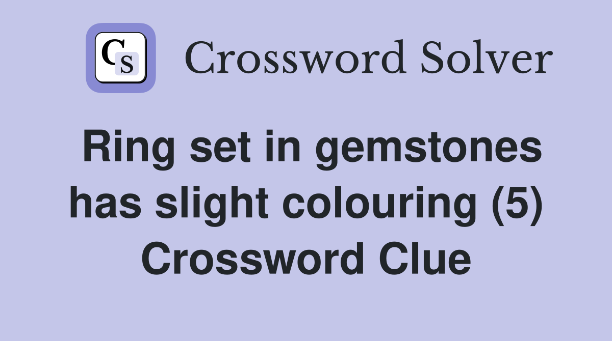 Ring set in gemstones has slight colouring (5) Crossword Clue
