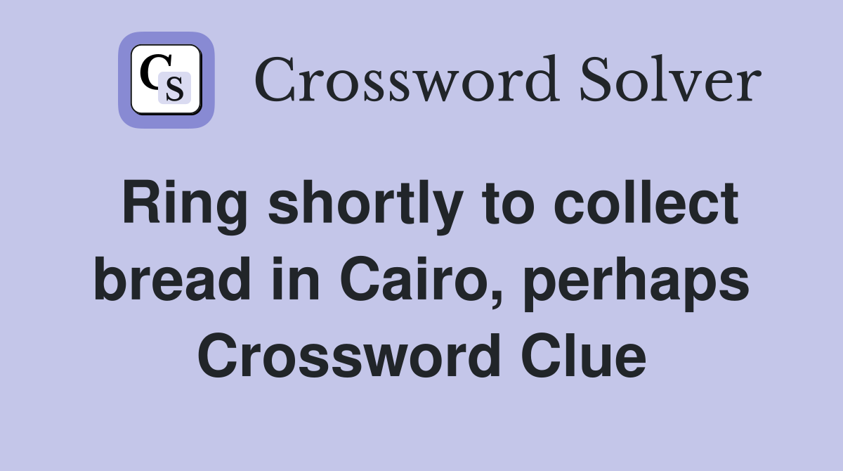 Ring shortly to collect bread in Cairo, perhaps Crossword Clue