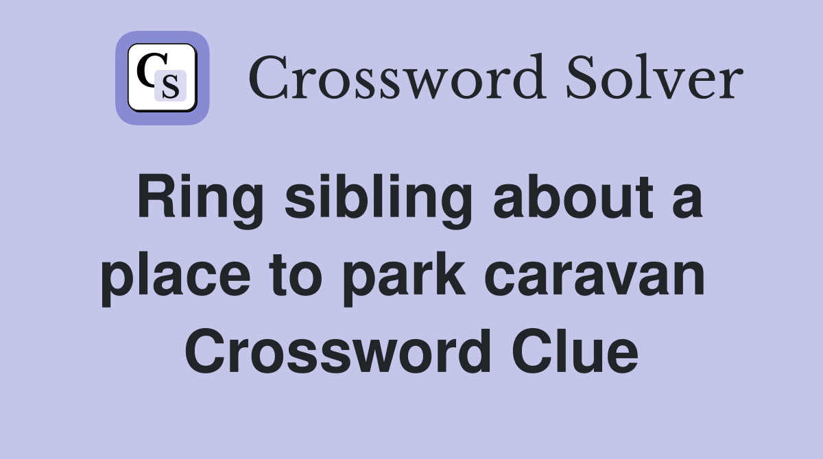 Ring sibling about a place to park caravan  Crossword Clue