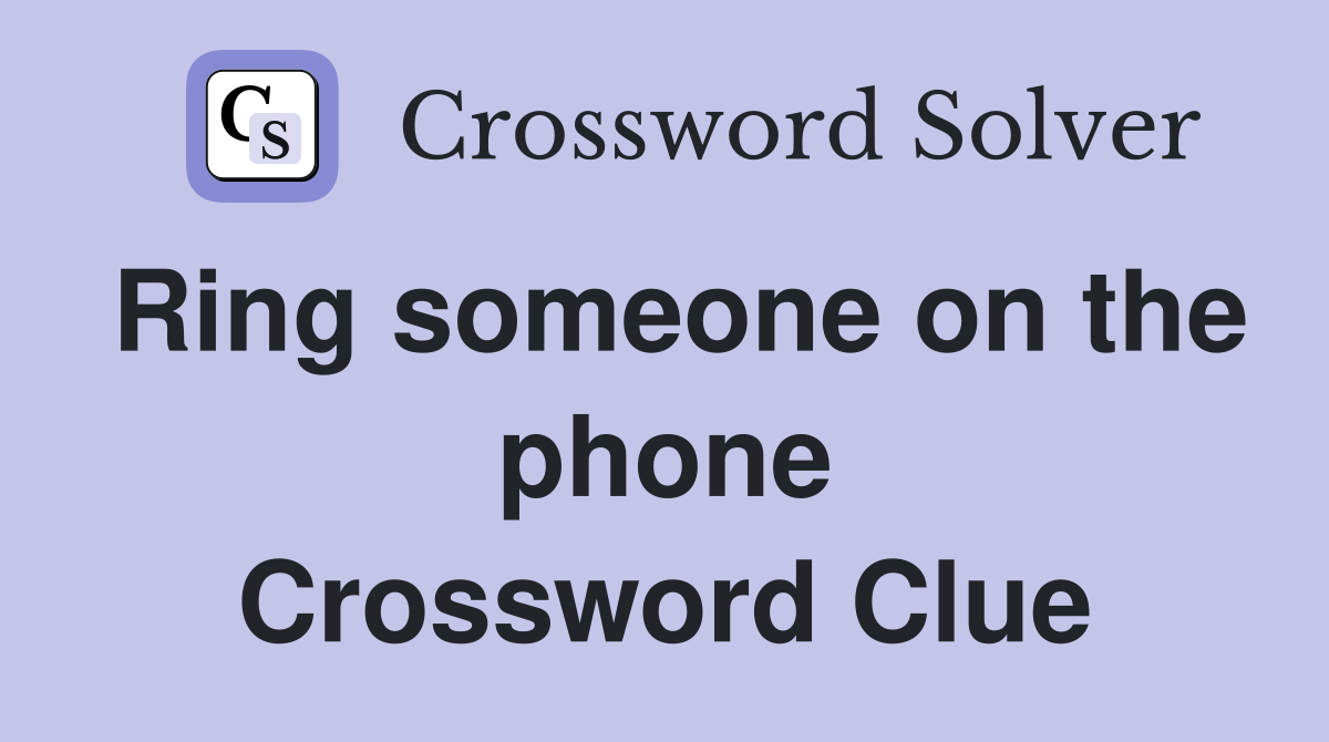 Ring someone on the phone Crossword Clue