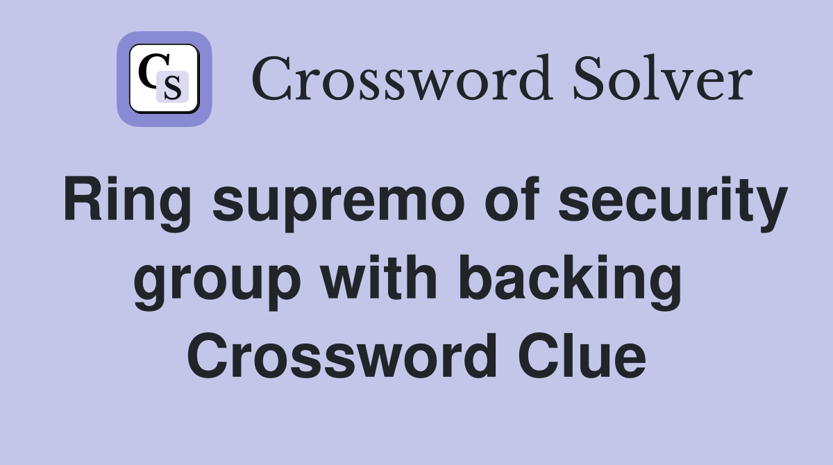 Ring supremo of security group with backing  Crossword Clue