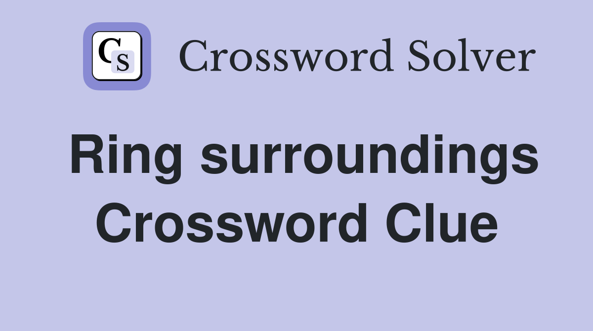 Ring surroundings Crossword Clue