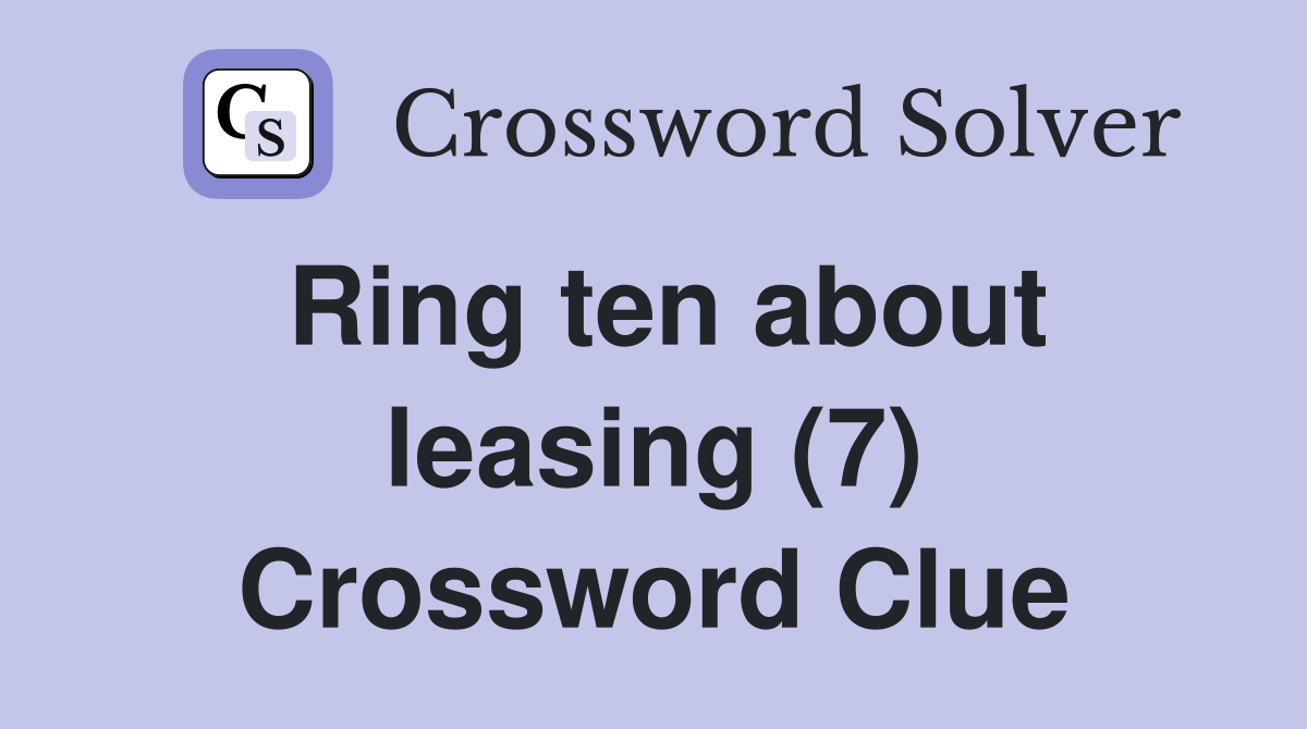 Ring ten about leasing (7) Crossword Clue