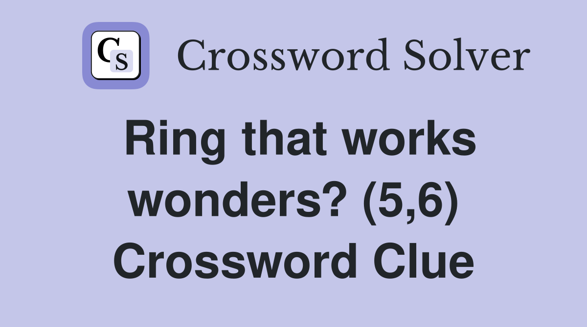 Ring that works wonders? (5,6) Crossword Clue