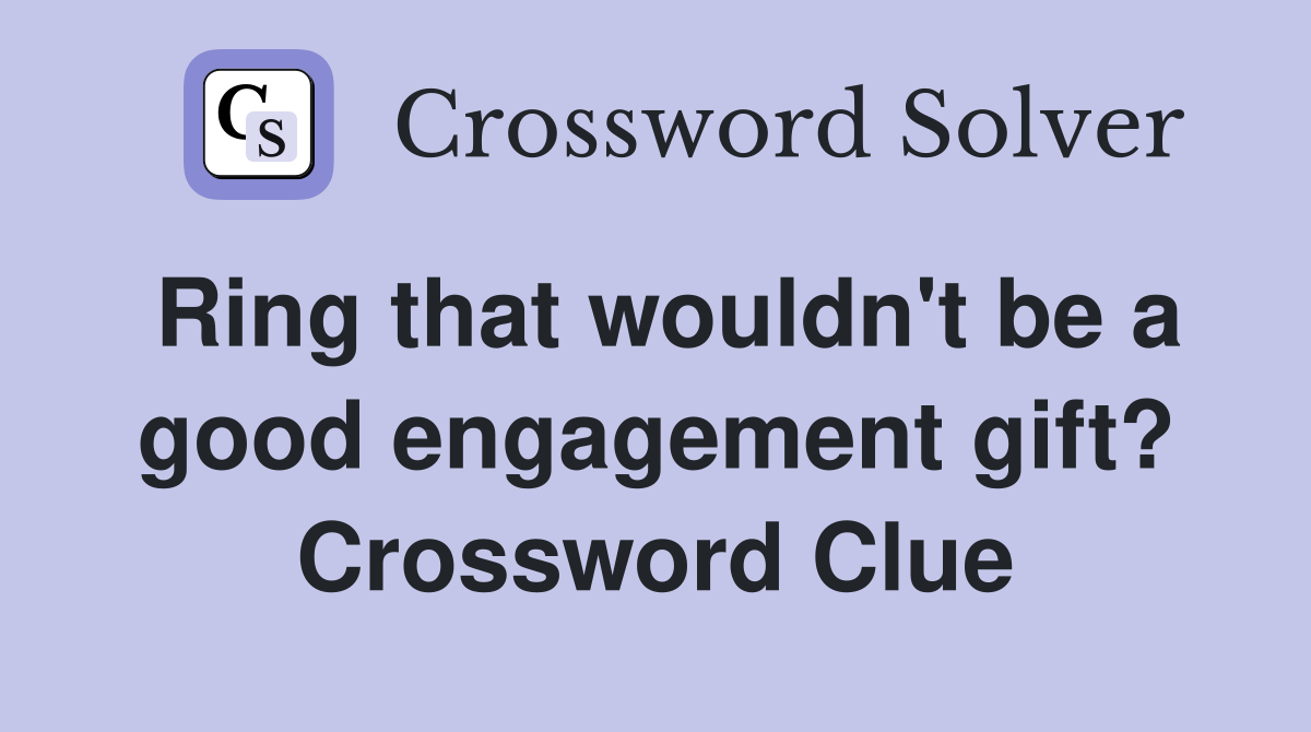 Ring that wouldn't be a good engagement gift? Crossword Clue
