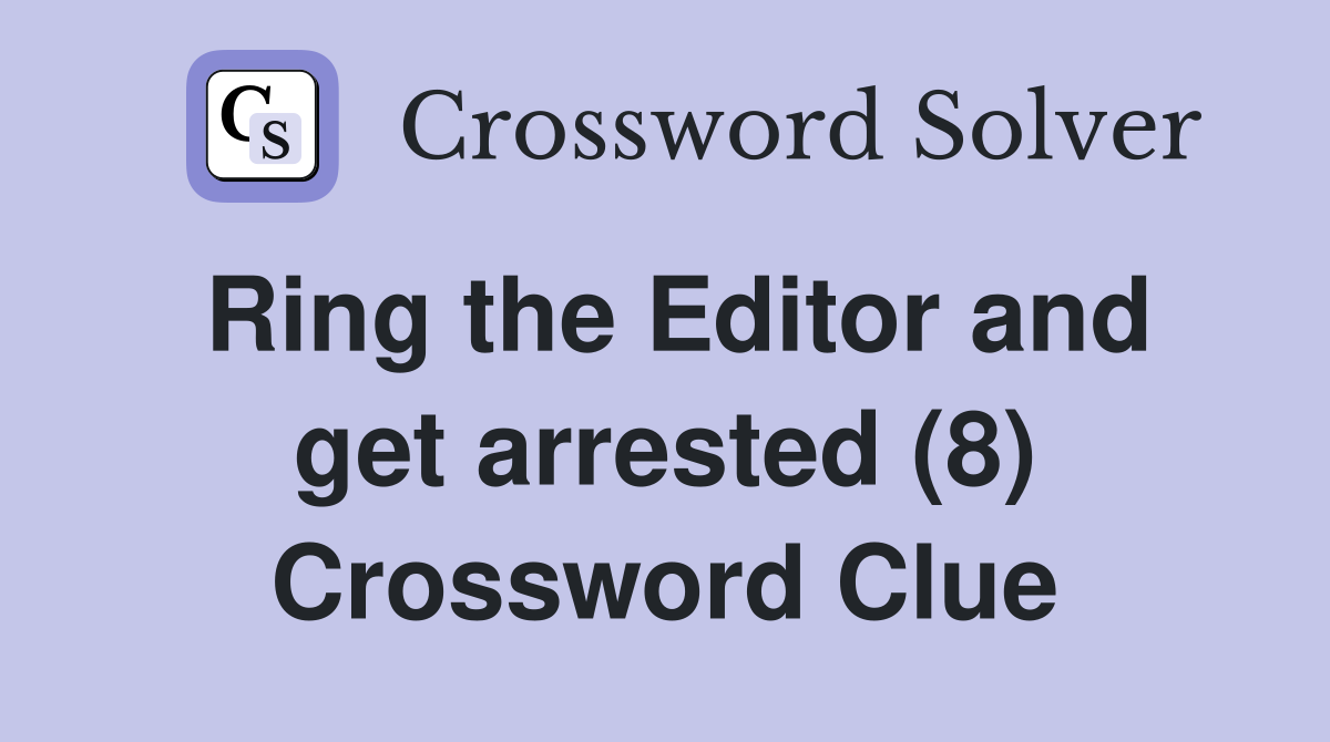 Ring the Editor and get arrested (8) Crossword Clue