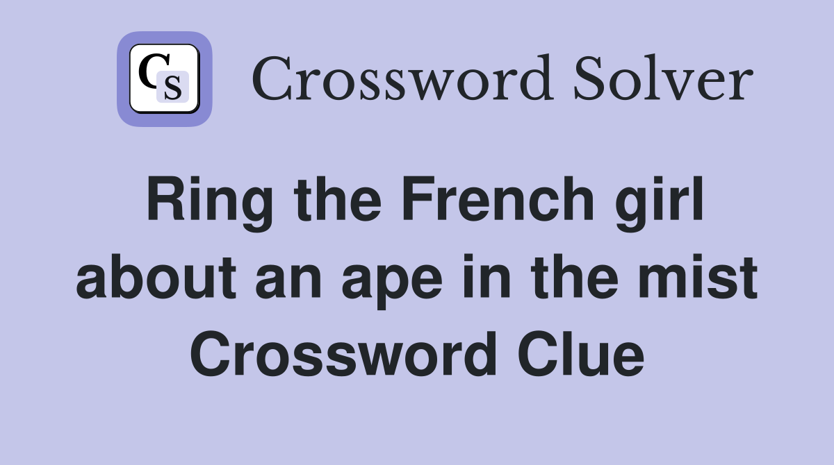 Ring the French girl about an ape in the mist Crossword Clue