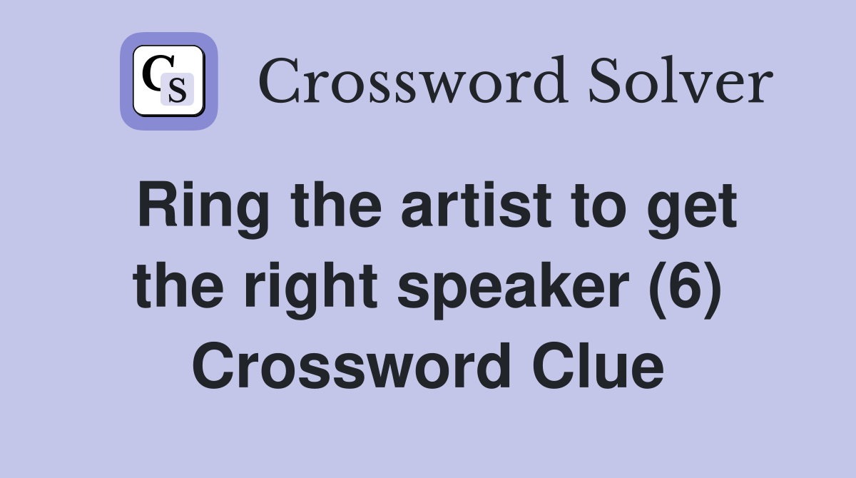 Ring the artist to get the right speaker (6) Crossword Clue