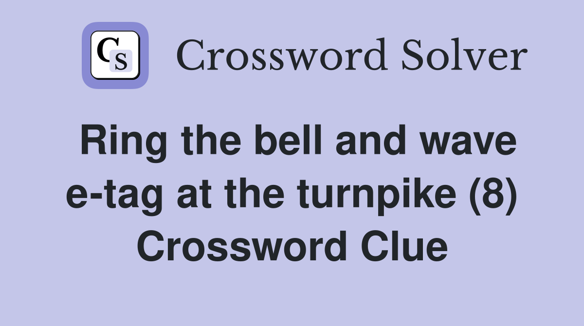 Ring the bell and wave e-tag at the turnpike (8) Crossword Clue