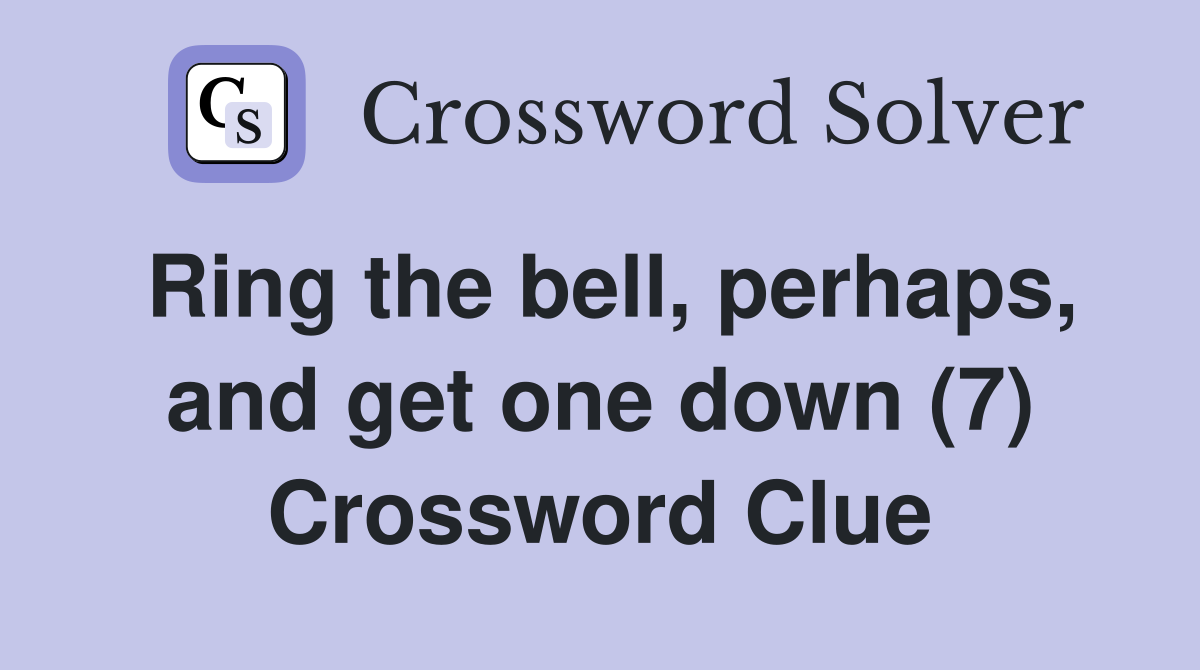 Ring the bell, perhaps, and get one down (7) Crossword Clue