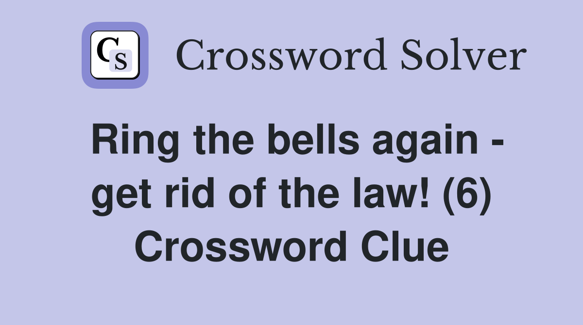 Ring the bells again - get rid of the law! (6) Crossword Clue