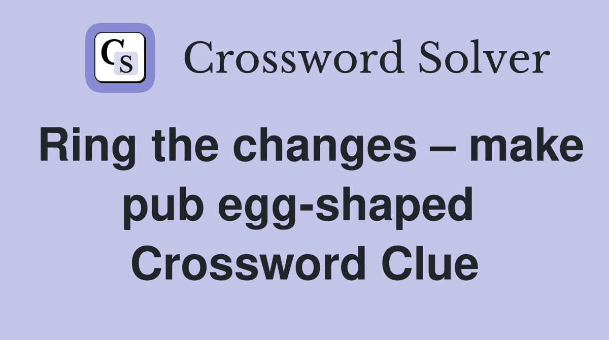 Ring the changes – make pub egg-shaped  Crossword Clue
