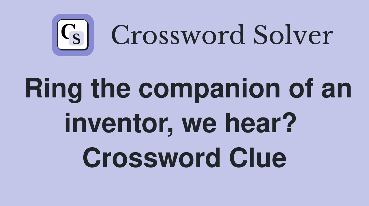 Ring the companion of an inventor, we hear?  Crossword Clue