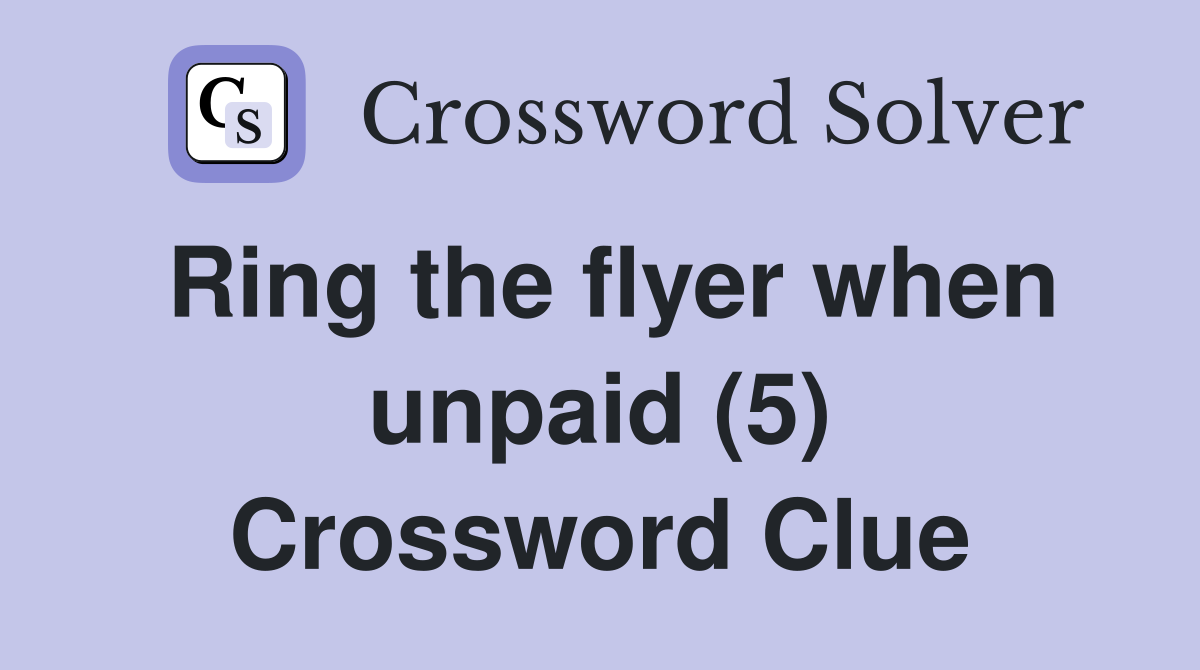 Ring the flyer when unpaid (5) Crossword Clue