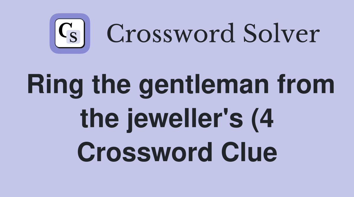 Ring the gentleman from the jeweller #39 s (4) Crossword Clue Answers Ring the gentleman from the jeweller #39 s (4) Crossword Clue Answers