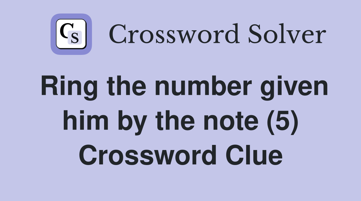 Ring the number given him by the note (5) Crossword Clue