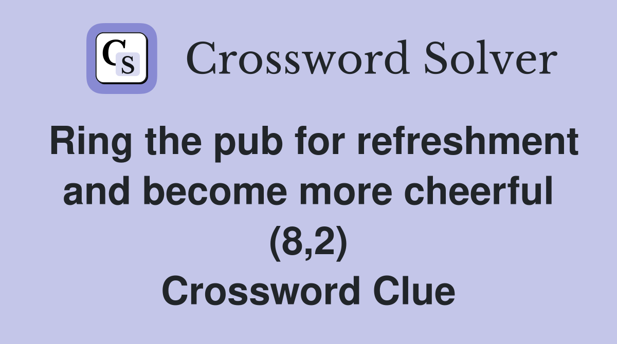 Ring the pub for refreshment and become more cheerful (8,2) Crossword Clue