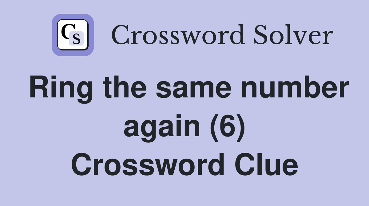 Ring the same number again (6) Crossword Clue