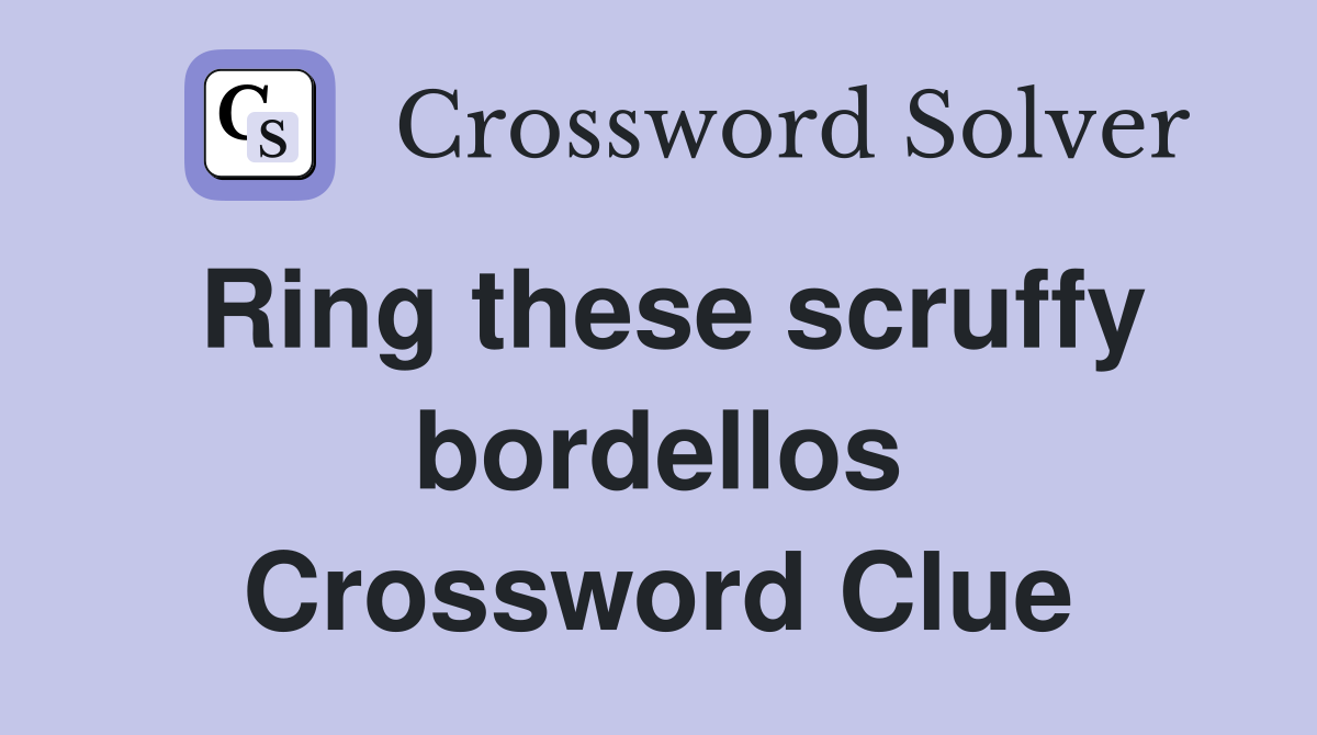 Ring these scruffy bordellos Crossword Clue