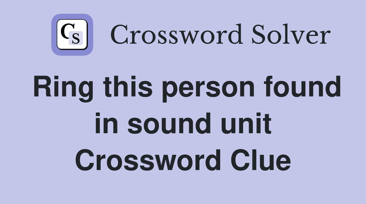 Ring this person found in sound unit Crossword Clue